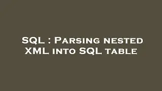 SQL : Parsing nested XML into SQL table