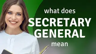 Secretary general &mdash; SECRETARY GENERAL definition