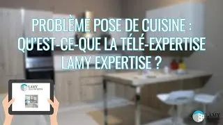 Probl&egrave;me pose de cuisine : qu'est-ce-que la T&eacute;l&eacute;-Expertise LAMY Expertise ?