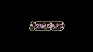 A SERIOUS VIDEO