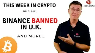 🔴 Binance Banned in the U.K. | This Week in Crypto &ndash; Jul 5, 2021