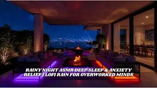 Rainy Night ASMR 🌧️ Deep Sleep & Anxiety Relief | Lofi Rain for Overworked Minds