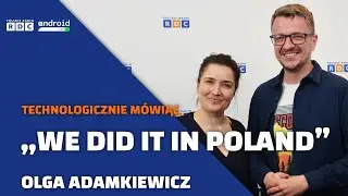 &bdquo;We did it in Poland&rdquo;. Ale co? | Olga Adamkiewicz | Technologicznie M&oacute;wiąc