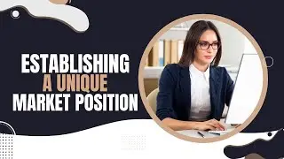 Marketing Specialist Course: ESTABLISHING A UNIQUE MARKET POSITION 6