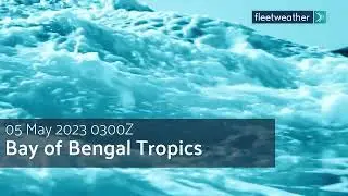 Fleetweather Connection: Bay of Bengal Tropics: 05 May 2023 0300Z