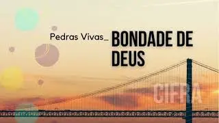 Bondade de Deus - Pedras Vivas (Cifra)