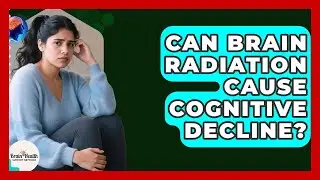Can Brain Radiation Cause Cognitive Decline? - Brain Health Support Network