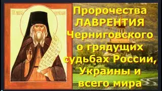 ПРОРОЧЕСТВА Прп. ЛАВРЕНТИЯ Черниговского о ГРЯДУЩИХ СУДЬБАХ России, Украины и всего Мира