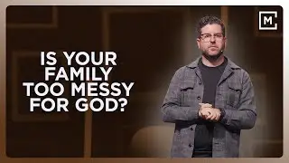 Is Your Family Too Messy For God?