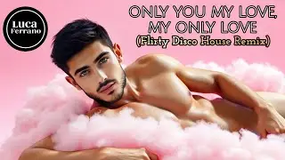 Only You My Love, My Only Love (Flirty Disco-House Remix)- LUCA FERRANO [GAY KISS CAM] 🏳️&zwj;🌈🪩 2026