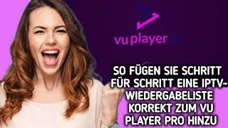 So f&uuml;gen Sie eine IPTV-Wiedergabeliste Schritt f&uuml;r Schritt richtig zu Vu Player Pro hinzu