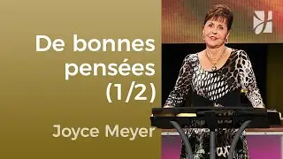 Vous devez essayer d'avoir de bonnes pens&eacute;es ! (1/2) - Joyce Meyer - Ma&icirc;triser mes pens&eacute;es