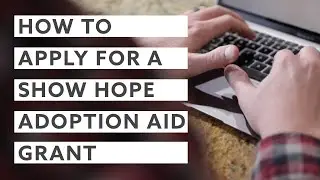 How To Apply For A Show Hope Adoption Aid Grant