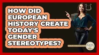 How Did European History Create Today's Gender Stereotypes? - Europe Through the Ages