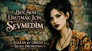 Ben Seni Unutmak İ&ccedil;in Sevmedim | Balkan & Orient Blues Orchestra | Rock &bull; Balkan Folk &bull; Gypsy Punk
