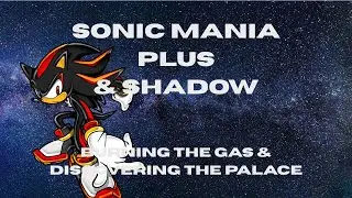 Burning the gas and Discovering the Palace | Sonic Mania & Shadow | PENULTIMATE PART | Part 6