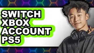 Can You Switch Your Xbox Account to PS5 (Updated 2025)