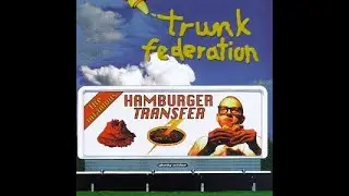 TRUNK FEDERATION- THE INFAMOUS HAMBURGER TRANSFER (Full Album)