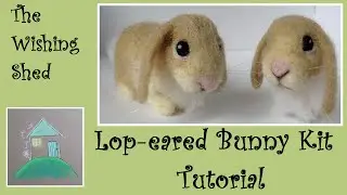Lop-eared Bunny Needle Felt Kit Tutorial - The Wishing Shed - Beginner/Intermediate
