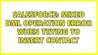 Salesforce: Mixed DML Operation Error when Trying to Insert Contact