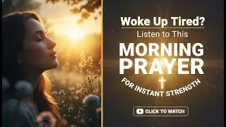 Woke Up Tired? Listen to This Morning Prayer for Instant Strength