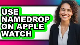How to Use Namedrop on Apple Watch - Step by Step