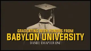Daniel 1:1-21 / Graduating with Honors from Babylon University