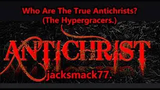 Who Are The True Antichrists? (The Hypergracers.)