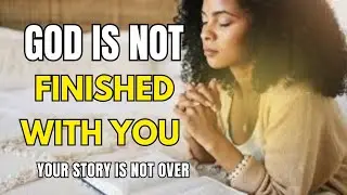 Your Story Didn’t End With That Failure | God Is Not Finished With You