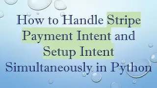 How to Handle Stripe Payment Intent and Setup Intent Simultaneously in Python