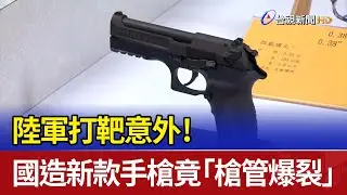 陸軍打靶意外！ 國造新款手槍竟「槍管爆裂」