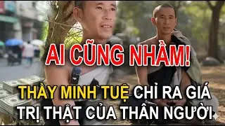 AI CŨNG NHẦM! Thầy Minh Tuệ Chỉ Ra Giá Trị Thật Của Thân Người