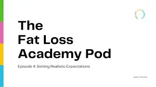 The Fat Loss Academy Podcast Episode 4: Realistic expectations