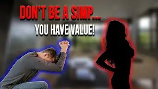 Don't be a simp!  Understanding your value.