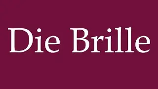 How to Pronounce ''Die Brille'' (The Glasses) Correctly in German