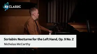 Pianist Nicholas McCarthy performs Scriabin's Nocturne for the Left Hand, Op. 9 No. 2