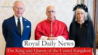 A Royal Visit to the Vatican: King Charles and Queen Camilla Meet with Pope Leo XIV &More #RoyalNews
