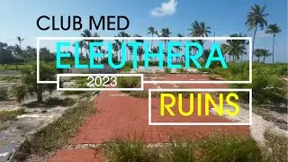 4K Exploring the Club Med Eleuthera Ruins 2023