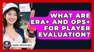 What Are ERA+ And OPS+ For Player Evaluation? - Baseball Statistics Vault