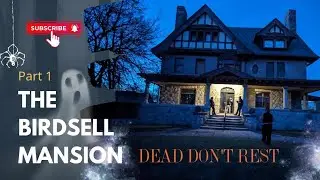 Dead Don't Rest | The Birdsell Mansion | Part 1