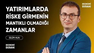 Yatırımlarda Riske Girmenin Mantıklı Olmadığı Zamanlar | Selim Hun | YatırımDirekt