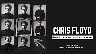 Chris Floyd: The Collaboration / Confrontation Line - View Finders Photography Podcast Ep58
