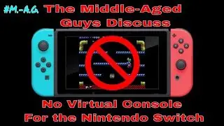 No virtual console for the Switch. The Middle-Aged Guys discussion... #M.-A.G.