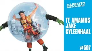 Capitulo 507 // Te Amamos Jake Gyleenhaal