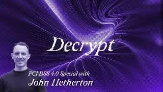 Decrypt PCI DSS 4.0 Special with John Hetherton