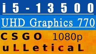 Intel UHD Graphics 770 -- i5-13500 -- CSGO uLLeticaL FPS Test 1080p