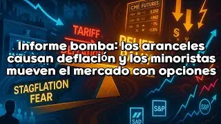 Informe bomba: los aranceles causan deflaci&oacute;n y los minoristas mueven el mercado con opciones