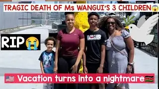 🕊️MISS WANGUI TRAGEDY😱 TRAGIC DEATH OF HER 3 CHILDREN 😭 Vacation turns into a nightmare🇰🇪