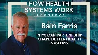 How Strong Physician Partnerships Shape Better Health Systems With Bain Farris | Episode 6