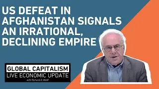 US Defeat In Afghanistan Signals an Irrational, Declining Empire - Global Capitalism
